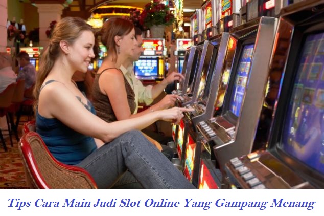 Tips Cara Main Judi Slot Online Yang Gampang Menang