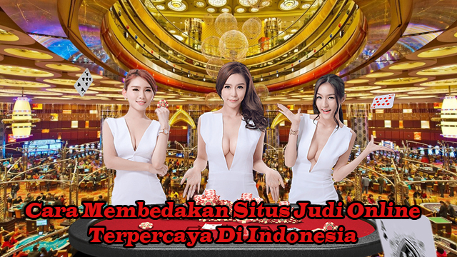 Cara Membedakan Situs Judi Online Terpercaya Di Indonesia